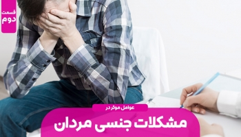 عوامل موثر در بروز مشکلات جنسی آقایان | قسمت دوم